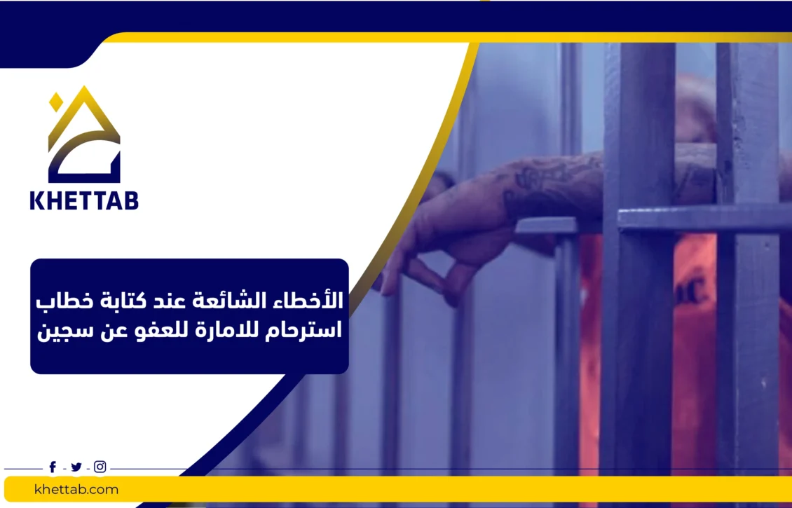 الأخطاء الشائعة عند كتابة خطاب استرحام للامارة للعفو عن سجين